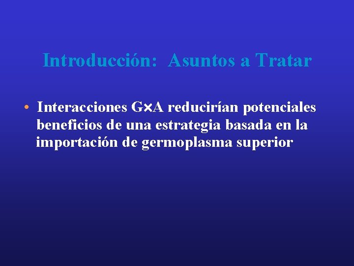 Introducción: Asuntos a Tratar • Interacciones G A reducirían potenciales beneficios de una estrategia