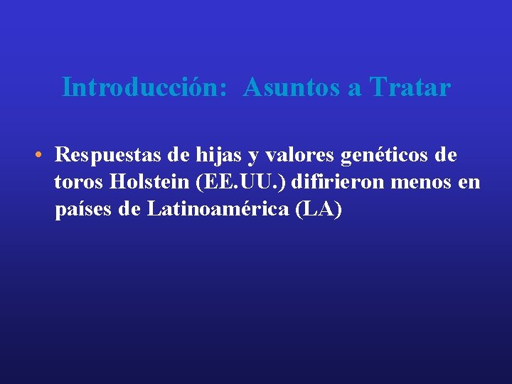 Introducción: Asuntos a Tratar • Respuestas de hijas y valores genéticos de toros Holstein