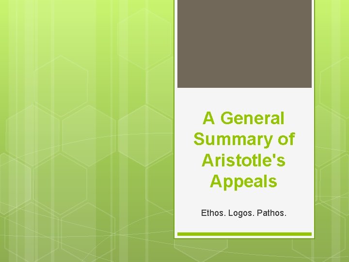 A General Summary of Aristotle's Appeals Ethos. Logos. Pathos. 