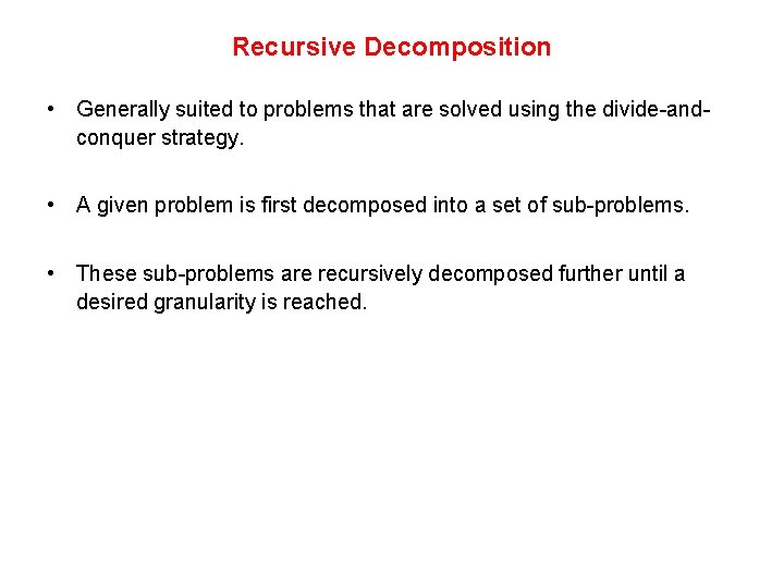 Recursive Decomposition • Generally suited to problems that are solved using the divide-andconquer strategy. Recursive Decomposition • Generally suited to problems that are solved using the divide-andconquer strategy.