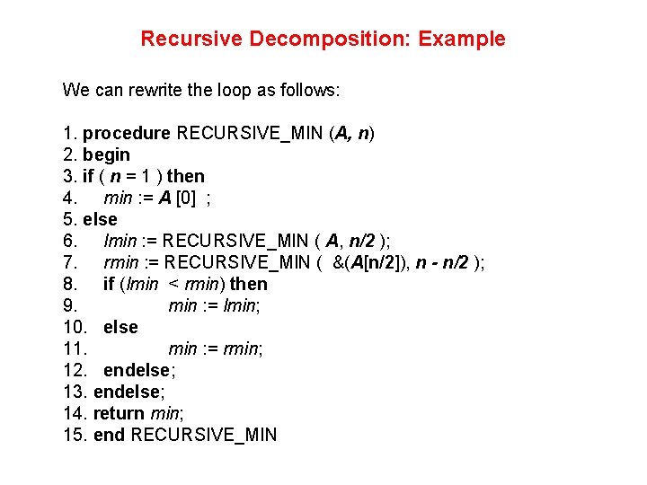 Recursive Decomposition: Example We can rewrite the loop as follows: 1. procedure RECURSIVE_MIN (A, Recursive Decomposition: Example We can rewrite the loop as follows: 1. procedure RECURSIVE_MIN (A,