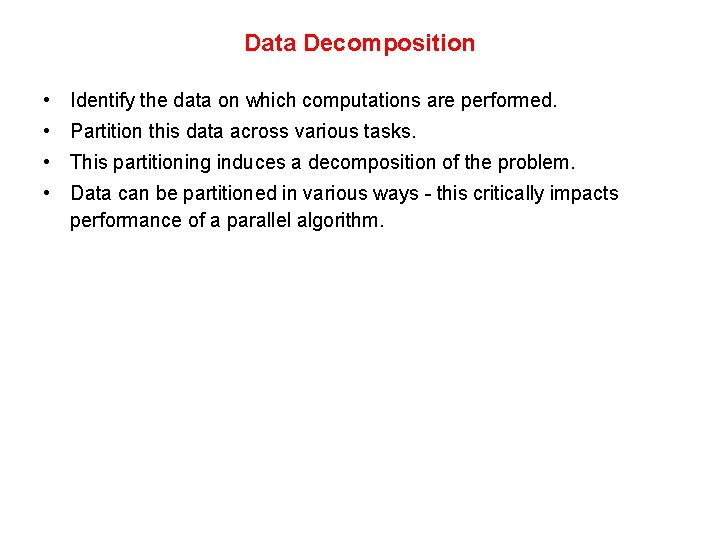 Data Decomposition • Identify the data on which computations are performed. • Partition this Data Decomposition • Identify the data on which computations are performed. • Partition this