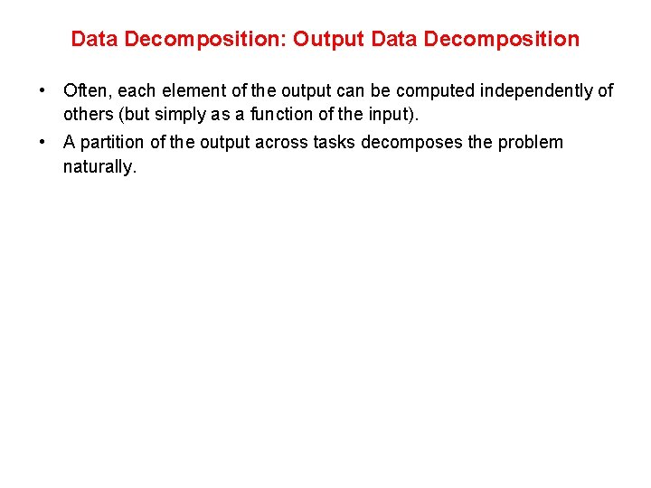 Data Decomposition: Output Data Decomposition • Often, each element of the output can be Data Decomposition: Output Data Decomposition • Often, each element of the output can be