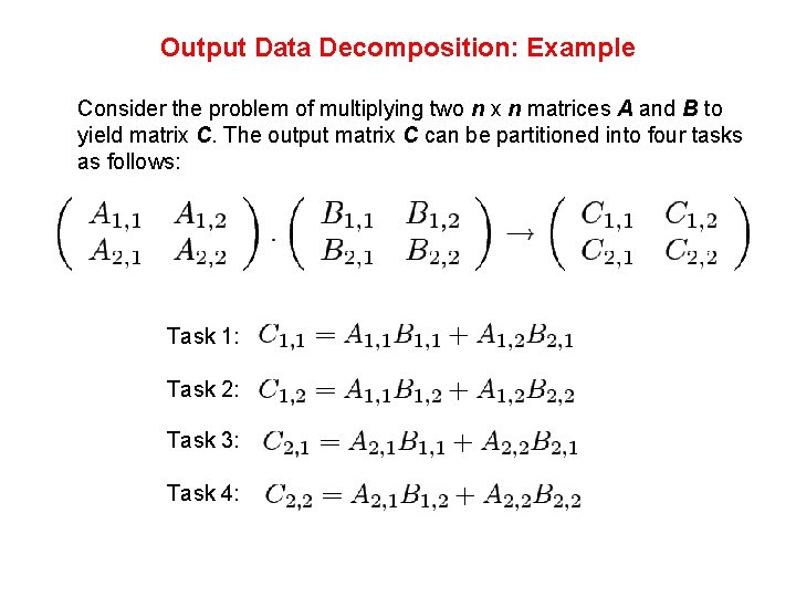 Output Data Decomposition: Example Consider the problem of multiplying two n x n matrices Output Data Decomposition: Example Consider the problem of multiplying two n x n matrices