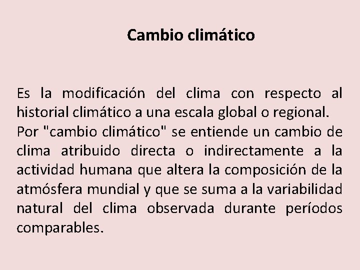 Cambio climático Es la modificación del clima con respecto al historial climático a una