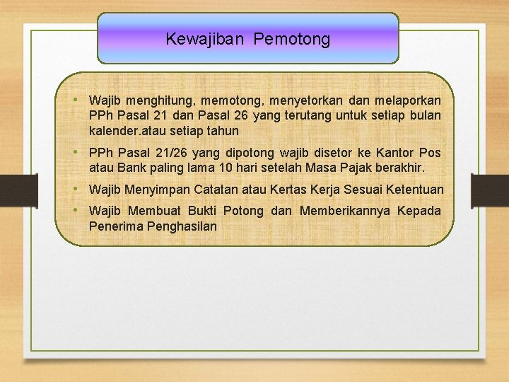 Kewajiban Pemotong • Wajib menghitung, memotong, menyetorkan dan melaporkan PPh Pasal 21 dan Pasal