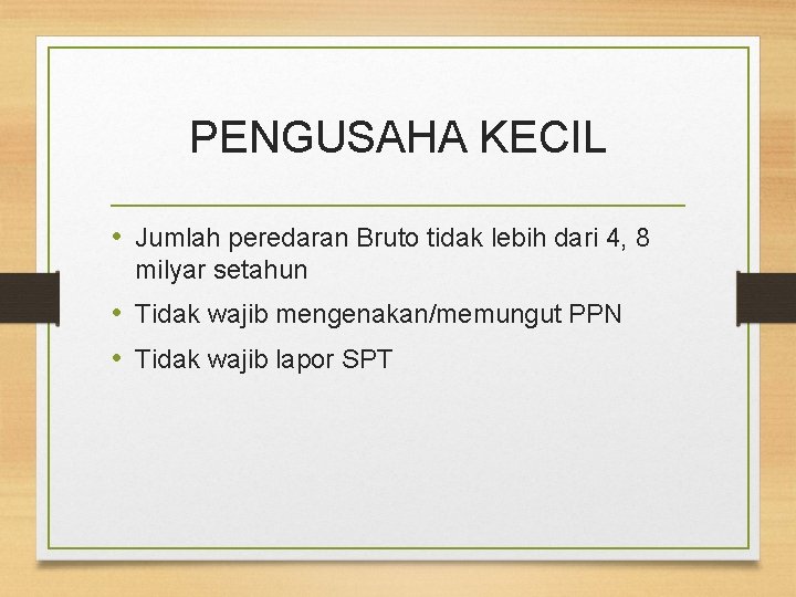 PENGUSAHA KECIL • Jumlah peredaran Bruto tidak lebih dari 4, 8 milyar setahun •