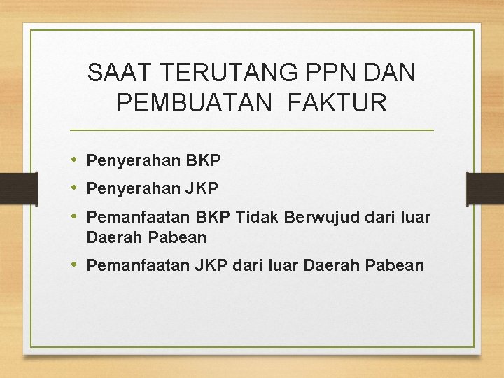 SAAT TERUTANG PPN DAN PEMBUATAN FAKTUR • Penyerahan BKP • Penyerahan JKP • Pemanfaatan