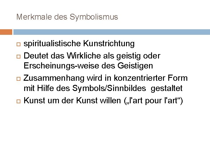 Merkmale des Symbolismus spiritualistische Kunstrichtung Deutet das Wirkliche als geistig oder Erscheinungs-weise des Geistigen