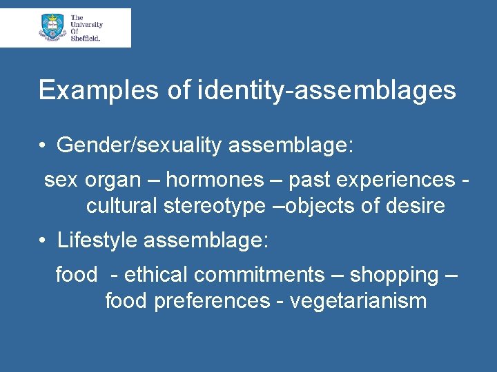 Examples of identity-assemblages • Gender/sexuality assemblage: sex organ – hormones – past experiences cultural