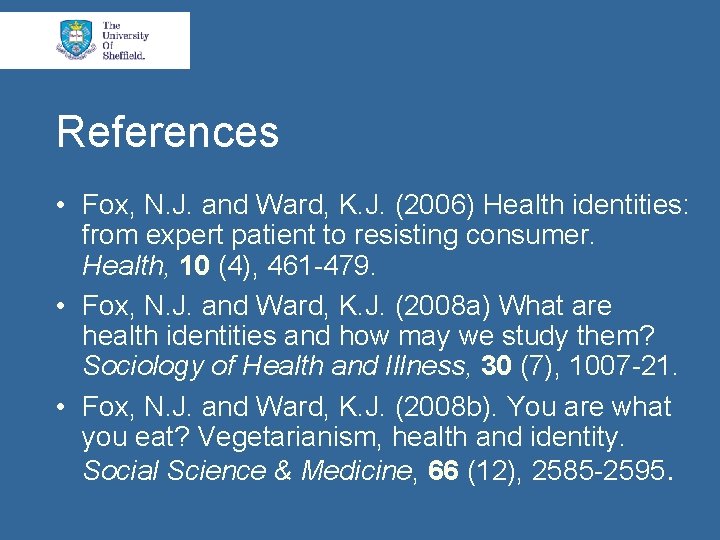 References • Fox, N. J. and Ward, K. J. (2006) Health identities: from expert