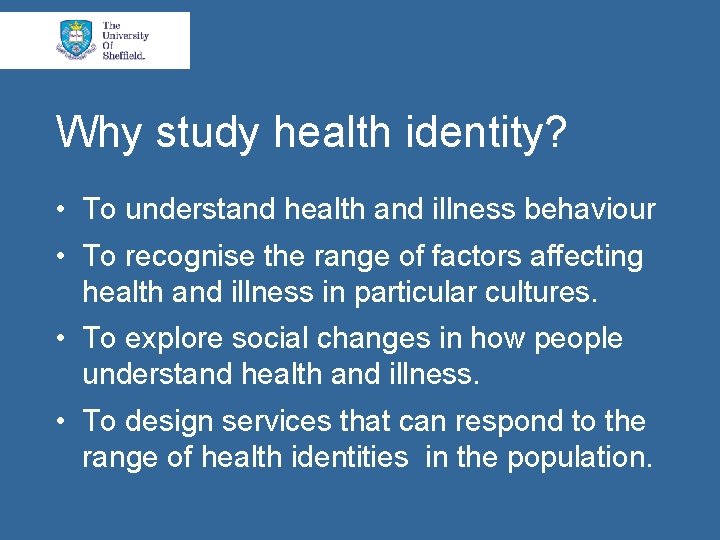 Why study health identity? • To understand health and illness behaviour • To recognise