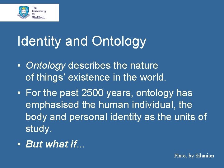 Identity and Ontology • Ontology describes the nature of things’ existence in the world.