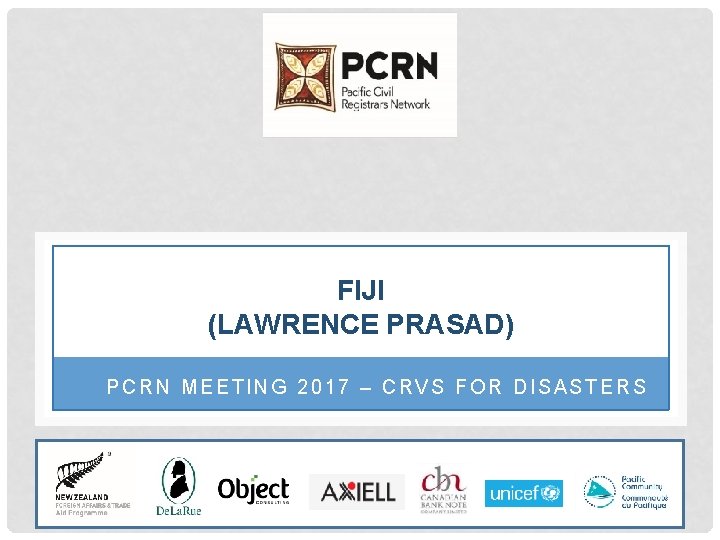 FIJI (LAWRENCE PRASAD) PCRN MEETING 2017 – CRVS FOR DISASTERS 