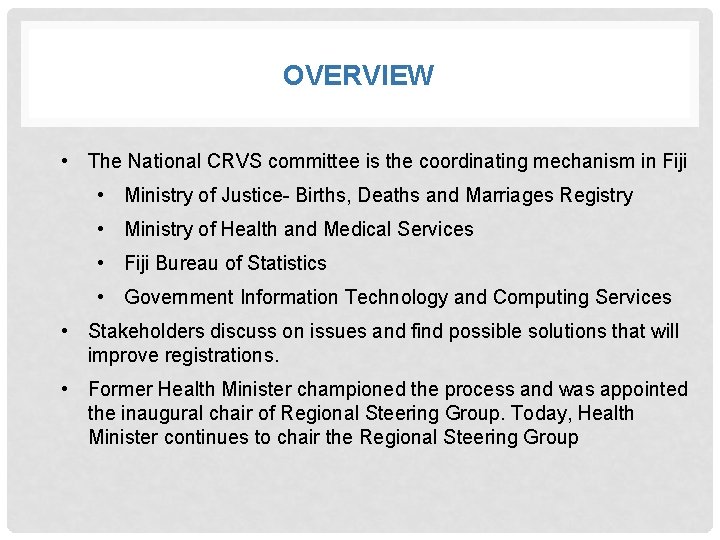 OVERVIEW • The National CRVS committee is the coordinating mechanism in Fiji • Ministry