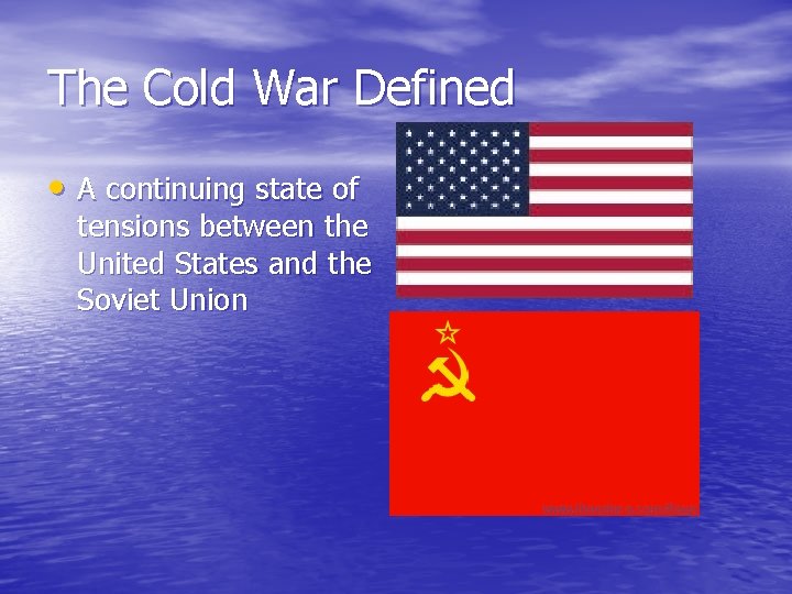 The Cold War Defined • A continuing state of tensions between the United States