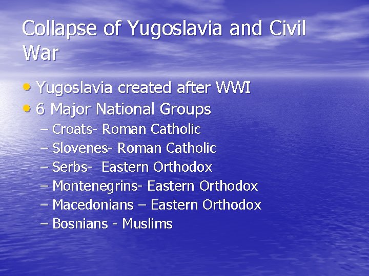 Collapse of Yugoslavia and Civil War • Yugoslavia created after WWI • 6 Major