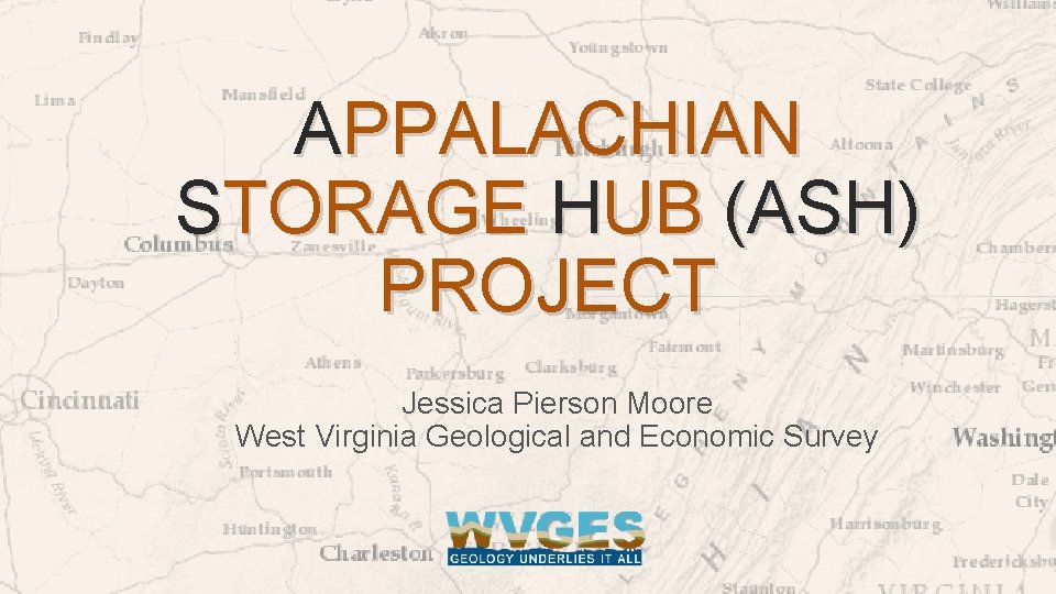 APPALACHIAN STORAGE HUB (ASH) PROJECT Jessica Pierson Moore West Virginia Geological and Economic Survey