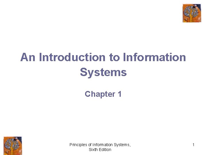 An Introduction to Information Systems Chapter 1 Principles of Information Systems, Sixth Edition 1