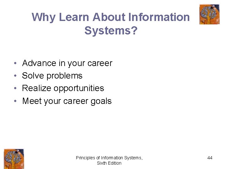 Why Learn About Information Systems? • • Advance in your career Solve problems Realize