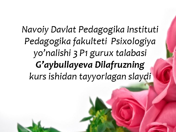 Navoiy Davlat Pedagogika Instituti Pedagogika fakulteti Psixologiya yo’nalishi 3 P 1 gurux talabasi G’aybullayeva