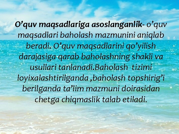 O’quv maqsadlariga asoslanganlik- o’quv maqsadlari baholash mazmunini aniqlab beradi. O’quv maqsadlarini qo’yilish darajasiga qarab
