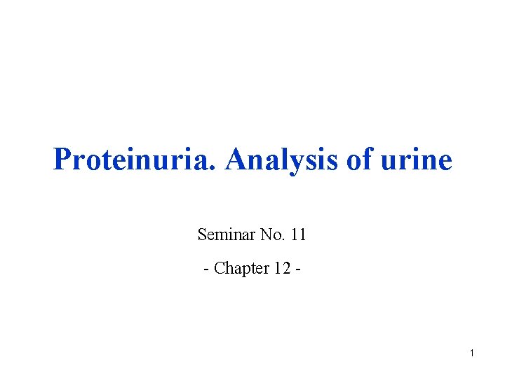 Proteinuria. Analysis of urine Seminar No. 11 - Chapter 12 - 1 