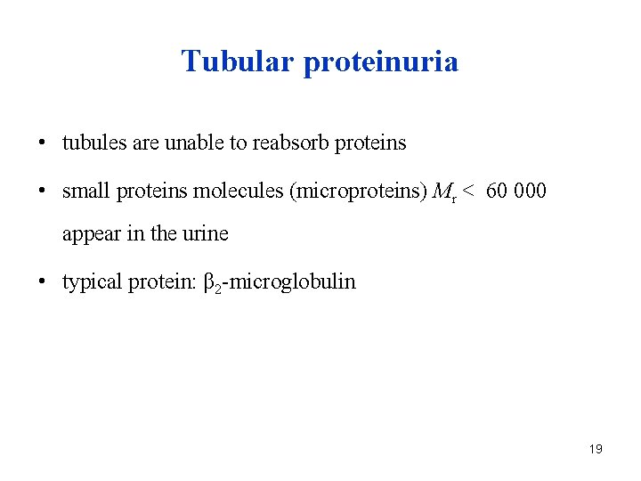 Tubular proteinuria • tubules are unable to reabsorb proteins • small proteins molecules (microproteins)