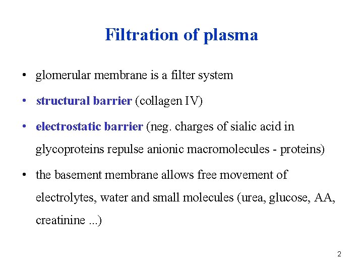 Filtration of plasma • glomerular membrane is a filter system • structural barrier (collagen