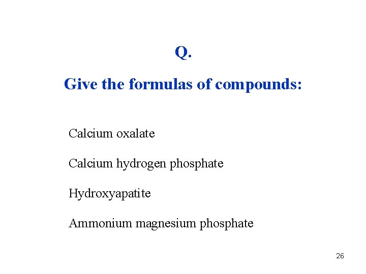 Q. Give the formulas of compounds: Calcium oxalate Calcium hydrogen phosphate Hydroxyapatite Ammonium magnesium