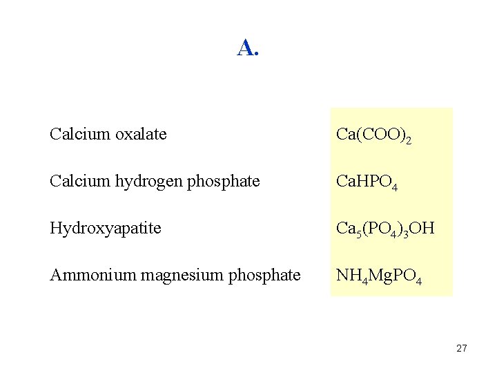 A. Calcium oxalate Ca(COO)2 Calcium hydrogen phosphate Ca. HPO 4 Hydroxyapatite Ca 5(PO 4)3