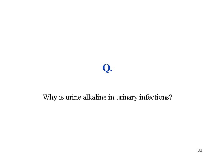 Q. Why is urine alkaline in urinary infections? 30 