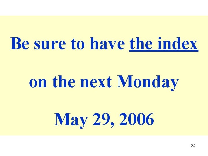 Be sure to have the index on the next Monday May 29, 2006 34