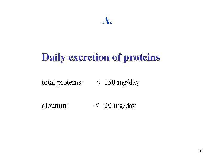 A. Daily excretion of proteins total proteins: < 150 mg/day albumin: < 20 mg/day