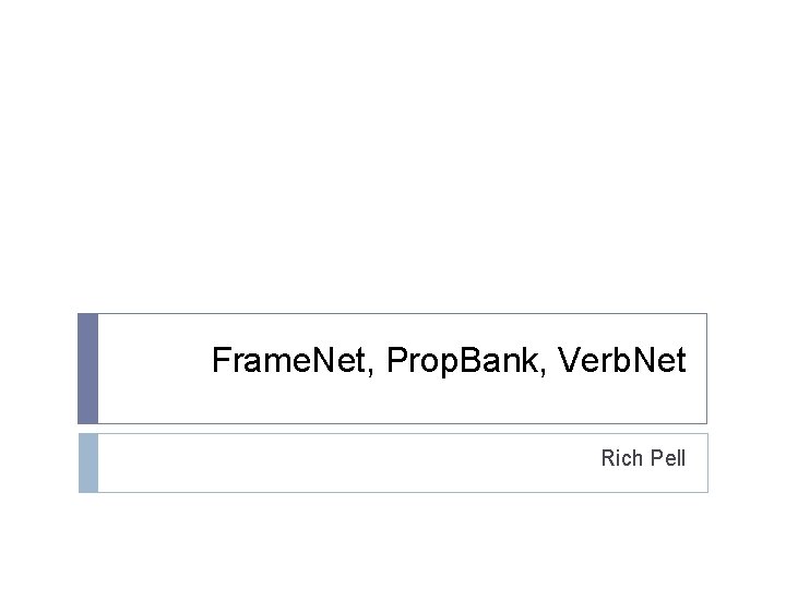 Frame. Net, Prop. Bank, Verb. Net Rich Pell 