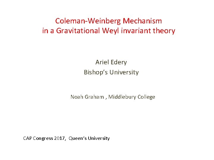 Coleman-Weinberg Mechanism in a Gravitational Weyl invariant theory Ariel Edery Bishop’s University Noah Graham