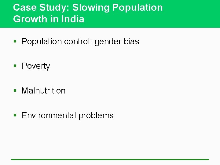 Case Study: Slowing Population Growth in India § Population control: gender bias § Poverty