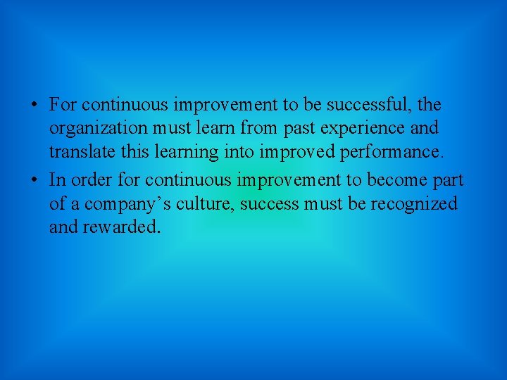  • For continuous improvement to be successful, the organization must learn from past