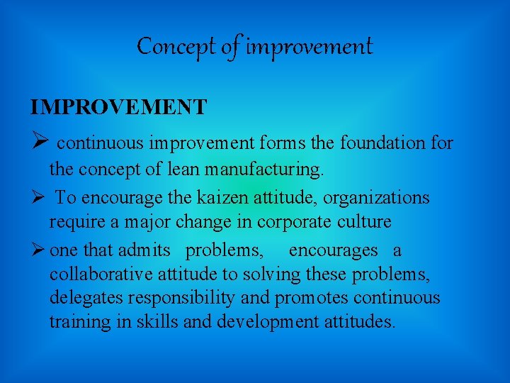 Concept of improvement IMPROVEMENT Ø continuous improvement forms the foundation for the concept of