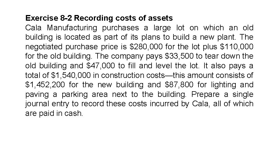 Exercise 8 -2 Recording costs of assets Cala Manufacturing purchases a large lot on
