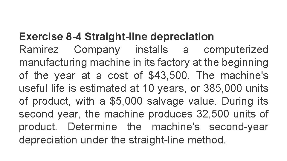 Exercise 8 -4 Straight-line depreciation Ramirez Company installs a computerized manufacturing machine in its