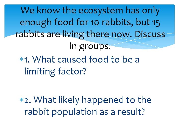 We know the ecosystem has only enough food for 10 rabbits, but 15 rabbits