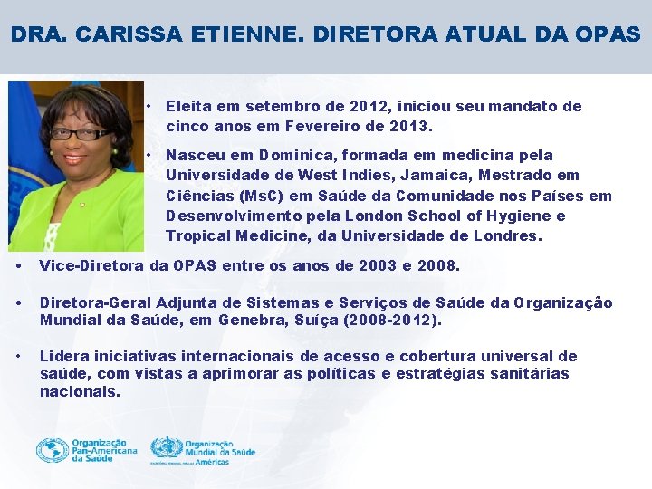 DRA. CARISSA ETIENNE. DIRETORA ATUAL DA OPAS • Eleita em setembro de 2012, iniciou