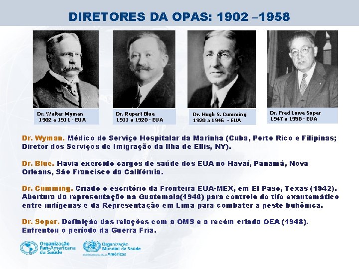 DIRETORES DA OPAS: 1902 – 1958 Dr. Walter Wyman 1902 a 1911 - EUA