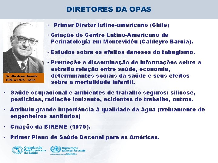 DIRETORES DA OPAS • Primer Diretor latino-americano (Chile) • Criação do Centro Latino-Americano de