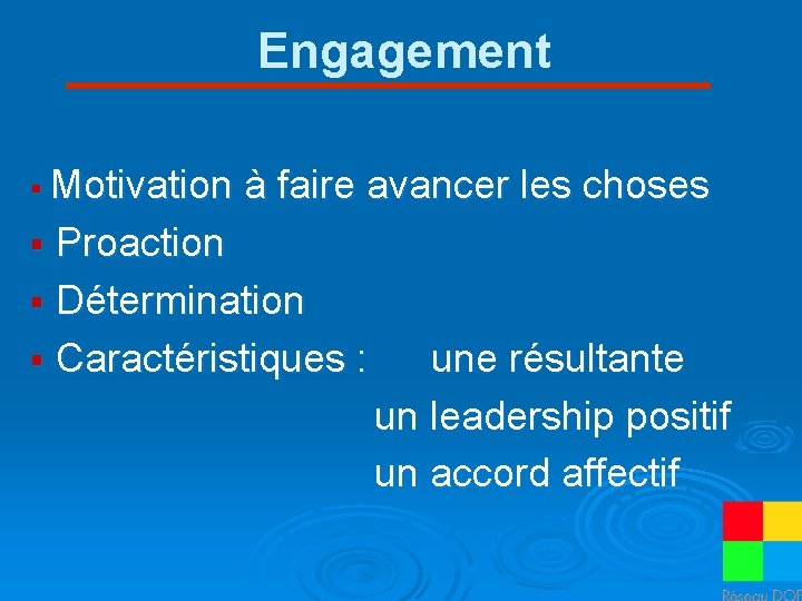 Engagement § Motivation à faire avancer les choses § Proaction § Détermination § Caractéristiques