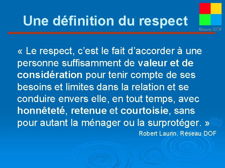 Une définition du respect « Le respect, c’est le fait d’accorder à une personne Une définition du respect « Le respect, c’est le fait d’accorder à une personne