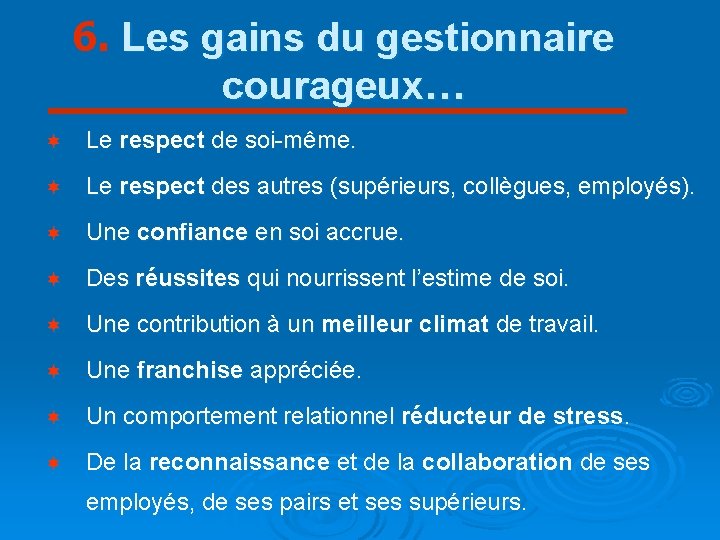 6. Les gains du gestionnaire courageux… ¬ Le respect de soi-même. ¬ Le respect