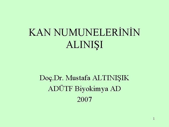 KAN NUMUNELERİNİN ALINIŞI Doç. Dr. Mustafa ALTINIŞIK ADÜTF Biyokimya AD 2007 1 