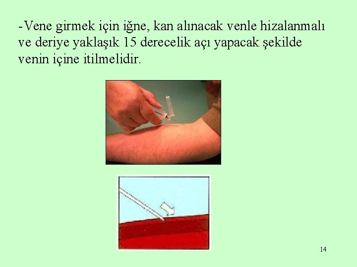 -Vene girmek için iğne, kan alınacak venle hizalanmalı ve deriye yaklaşık 15 derecelik açı